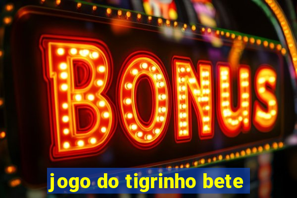 jogo do tigrinho bete